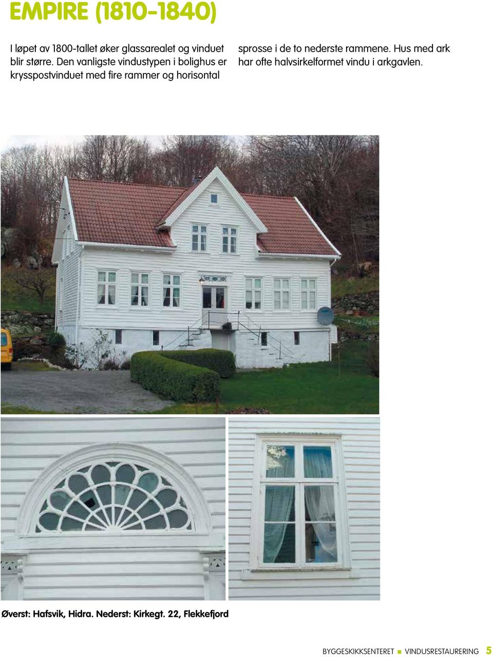 sprosse i de to nederste rammene. Hus med ark har ofte halvsirkelformet vindu i arkgavlen.