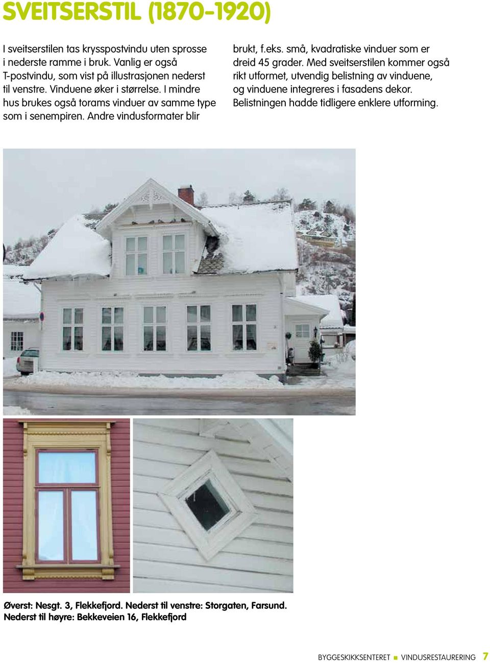 I mindre hus brukes også torams vinduer av samme type som i senempiren. Andre vindusformater blir brukt, f.eks. små, kvadratiske vinduer som er dreid 45 grader.