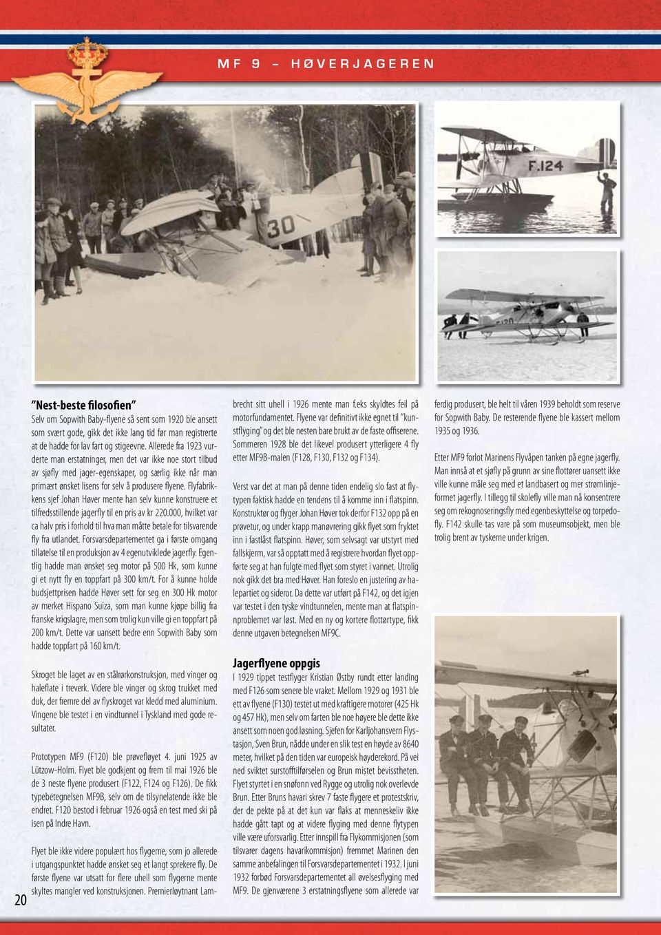 Flyfabrikkens sjef Johan Høver mente han selv kunne konstruere et tilfredsstillende jagerfly til en pris av kr 220.