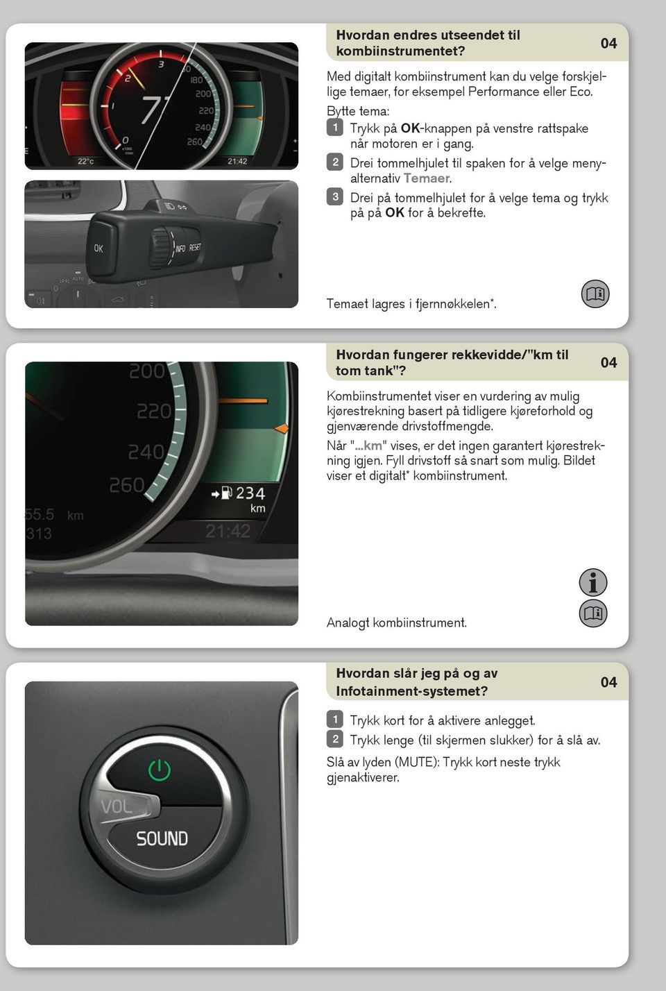 Drei på tommelhjulet for å velge tema og trykk på på OK for å bekrefte. Temaet lagres i fjernnøkkelen*. Hvordan fungerer rekkevidde/"km til tom tank"?