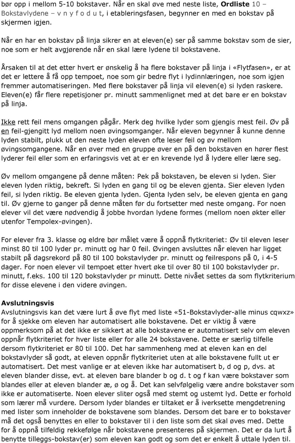 Årsaken til at det etter hvert er ønskelig å ha flere bokstaver på linja i «Flytfasen», er at det er lettere å få opp tempoet, noe som gir bedre flyt i lydinnlæringen, noe som igjen fremmer