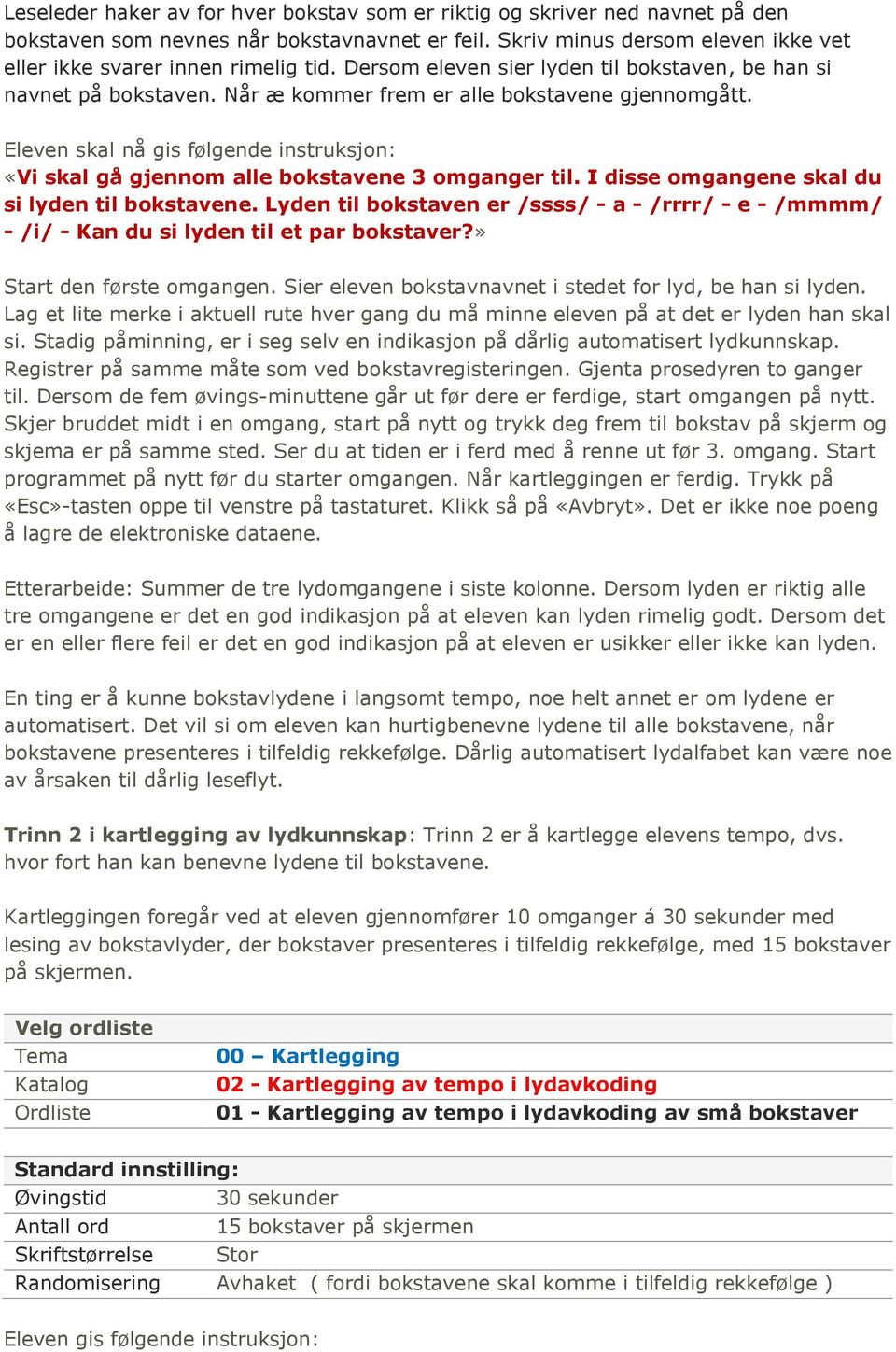 Eleven skal nå gis følgende instruksjon: «Vi skal gå gjennom alle bokstavene 3 omganger til. I disse omgangene skal du si lyden til bokstavene.