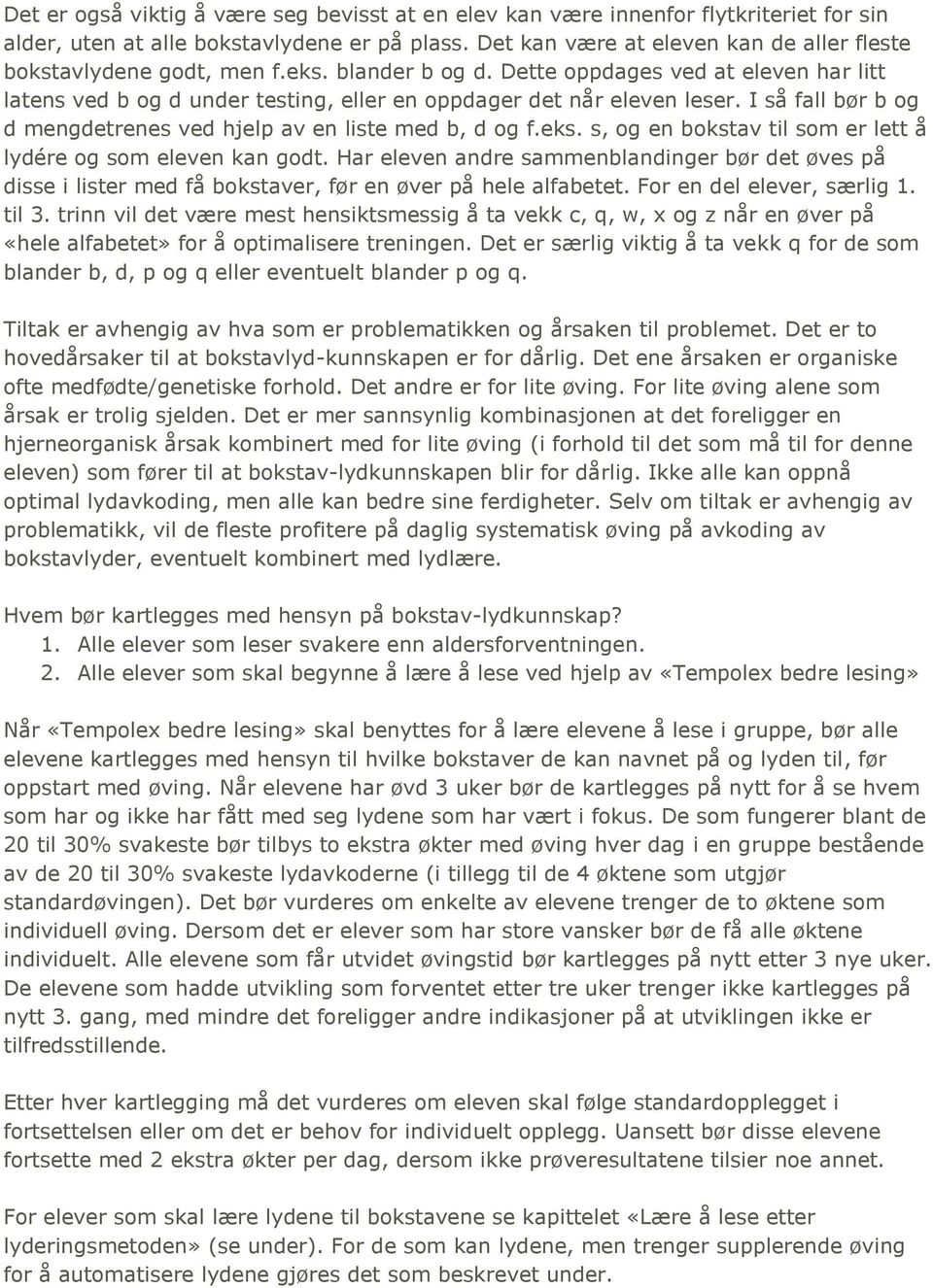 I så fall bør b og d mengdetrenes ved hjelp av en liste med b, d og f.eks. s, og en bokstav til som er lett å lydére og som eleven kan godt.