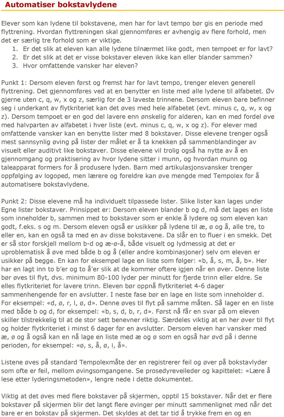 Er det slik at eleven kan alle lydene tilnærmet like godt, men tempoet er for lavt? 2. Er det slik at det er visse bokstaver eleven ikke kan eller blander sammen? 3.