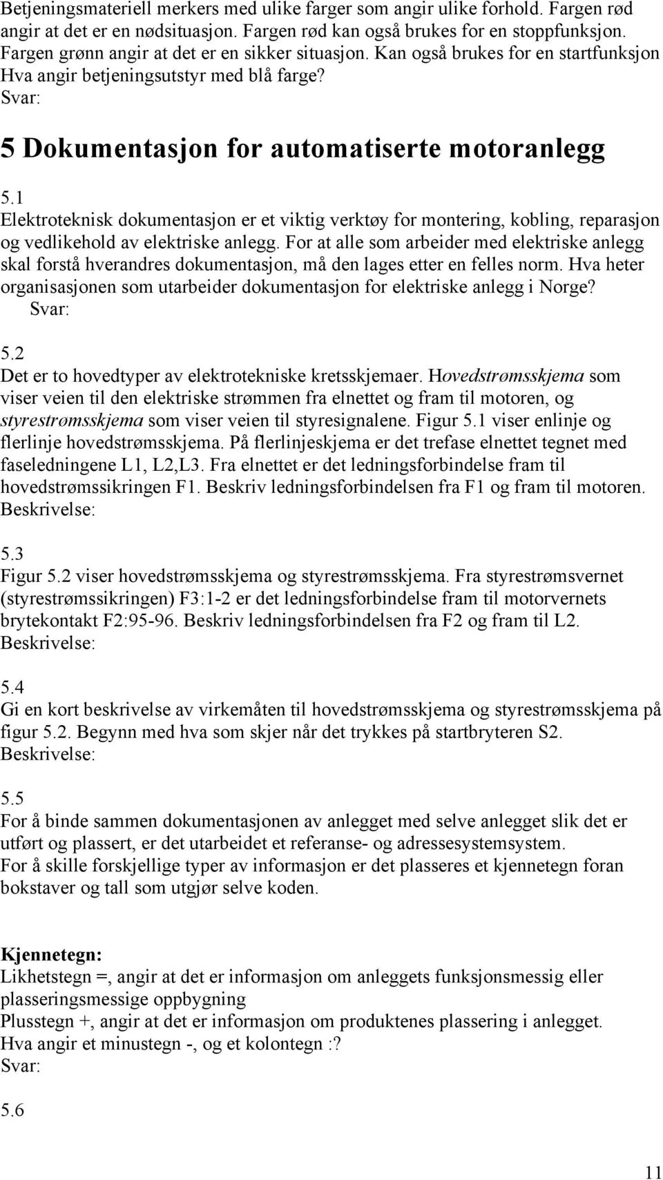 1 Elektroteknisk dokumentasjon er et viktig verktøy for montering, kobling, reparasjon og vedlikehold av elektriske anlegg.