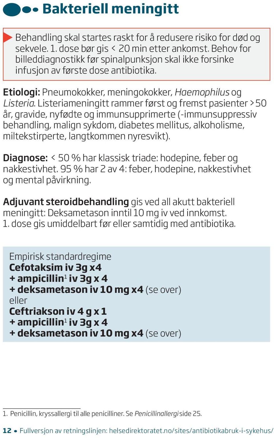 Listeriameningitt rammer først og fremst pasienter > 50 år, gravide, nyfødte og immunsupprimerte (-immunsuppressiv behandling, malign sykdom, diabetes mellitus, alkoholisme, miltekstirperte,