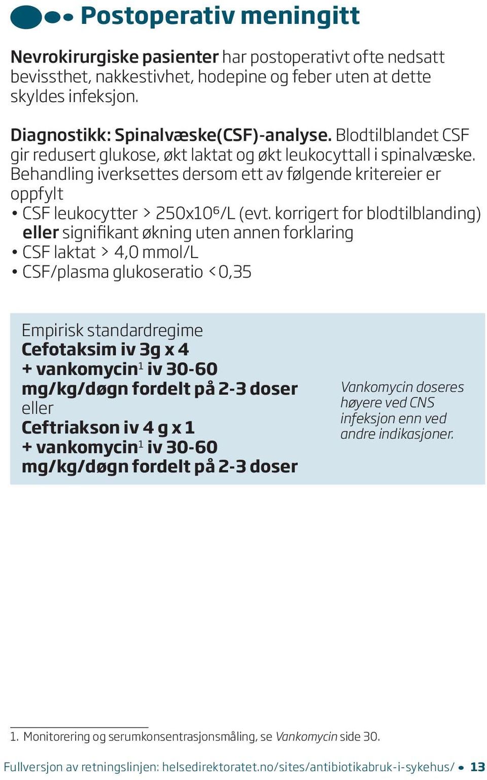 korrigert for blodtilblanding) signifikant økning uten annen forklaring CSF laktat > 4,0 mmol/l CSF/plasma glukoseratio <0,35 Empirisk standardregime Cefotaksim iv 3g x 4 + vankomycin 1 iv 30-60