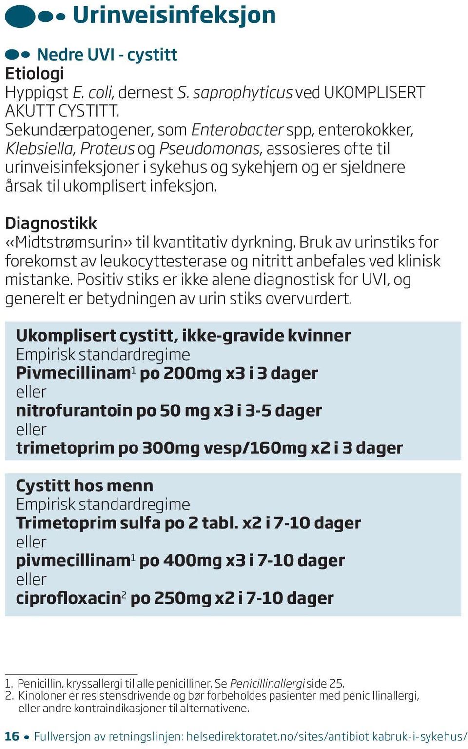 infeksjon. Diagnostikk «Midtstrømsurin» til kvantitativ dyrkning. Bruk av urinstiks for forekomst av leukocyttesterase og nitritt anbefales ved klinisk mistanke.