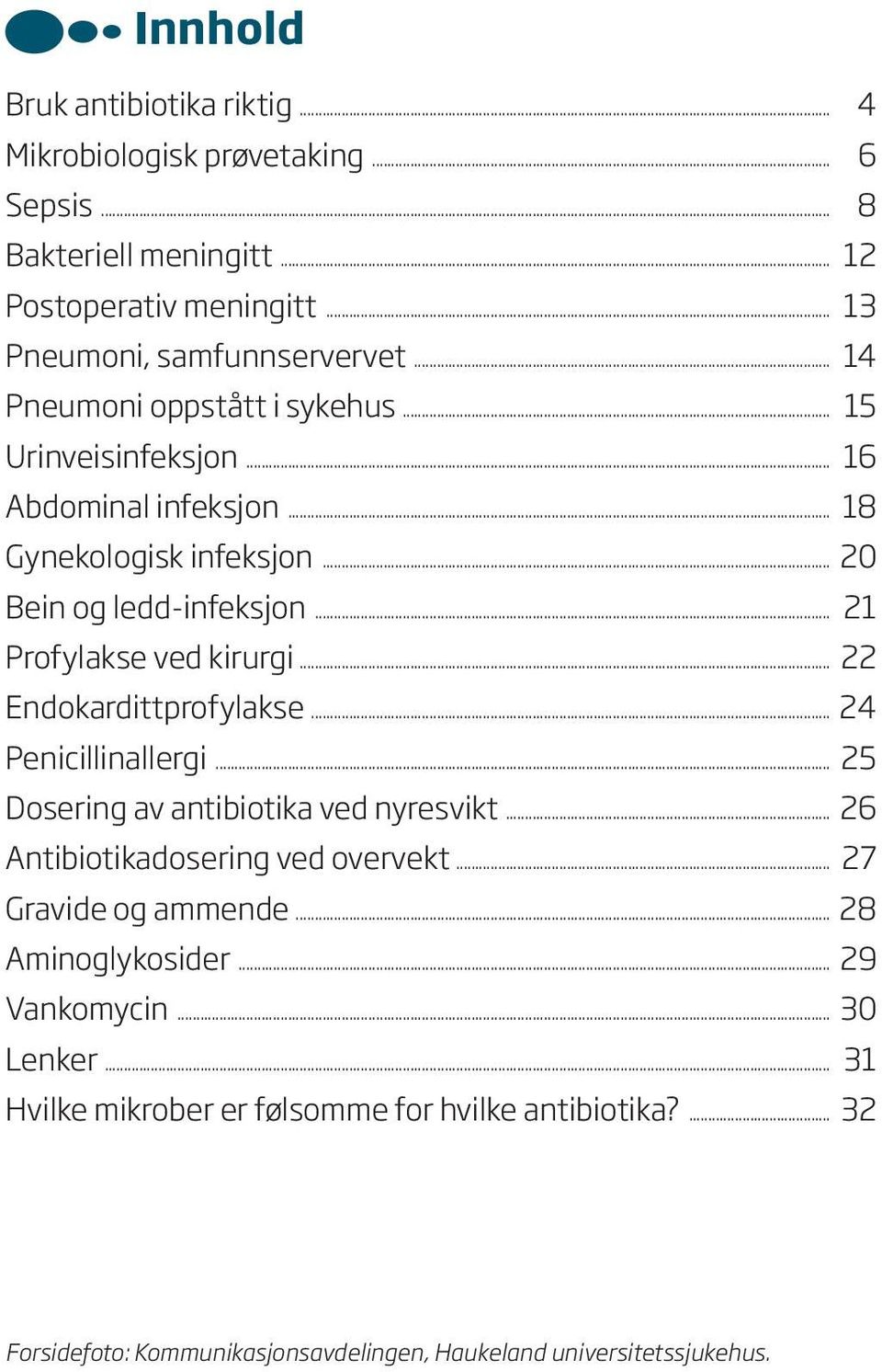 .. 22 Endokardittprofylakse... 24 Penicillinallergi... 25 Dosering av antibiotika ved nyresvikt... 26 Antibiotikadosering ved overvekt... 27 Gravide og ammende.