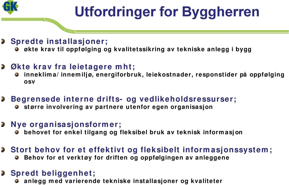 partnere utenfor egen organisasjon Nye organisasjonsformer; behovet for enkel tilgang og fleksibel bruk av teknisk informasjon Stort behov for et effektivt og