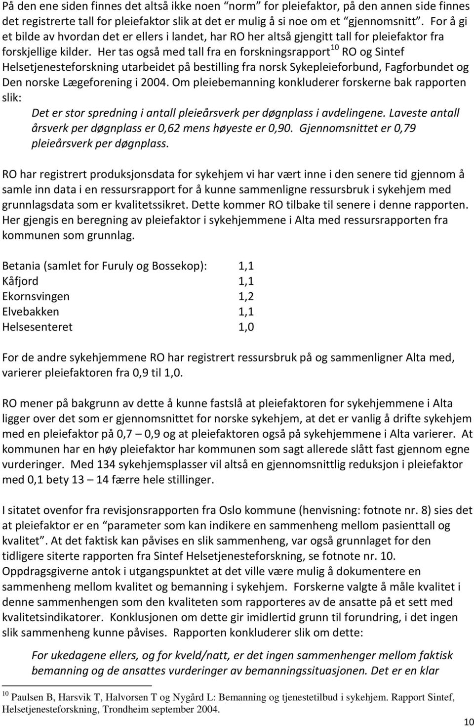Her tas også med tall fra en forskningsrapport 10 RO og Sintef Helsetjenesteforskning utarbeidet på bestilling fra norsk Sykepleieforbund, Fagforbundet og Den norske Lægeforening i 2004.