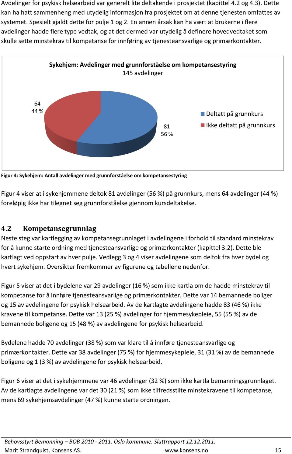 En annen årsak kan ha vært at brukerne i flere avdelinger hadde flere type vedtak, og at det dermed var utydelig å definere hovedvedtaket som skulle sette minstekrav til kompetanse for innføring av