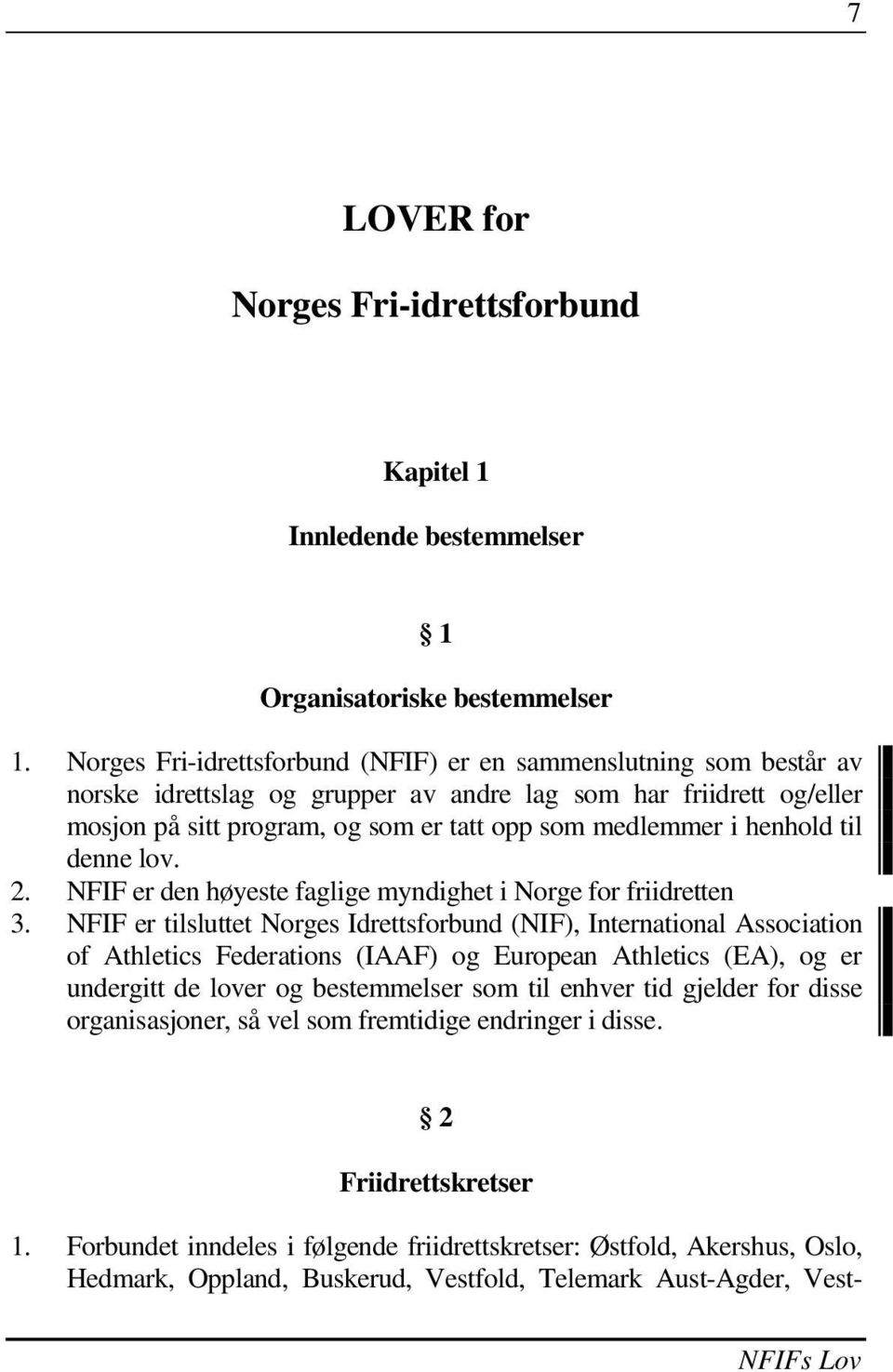 henhold til denne lov. 2. NFIF er den høyeste faglige myndighet i Norge for friidretten 3.