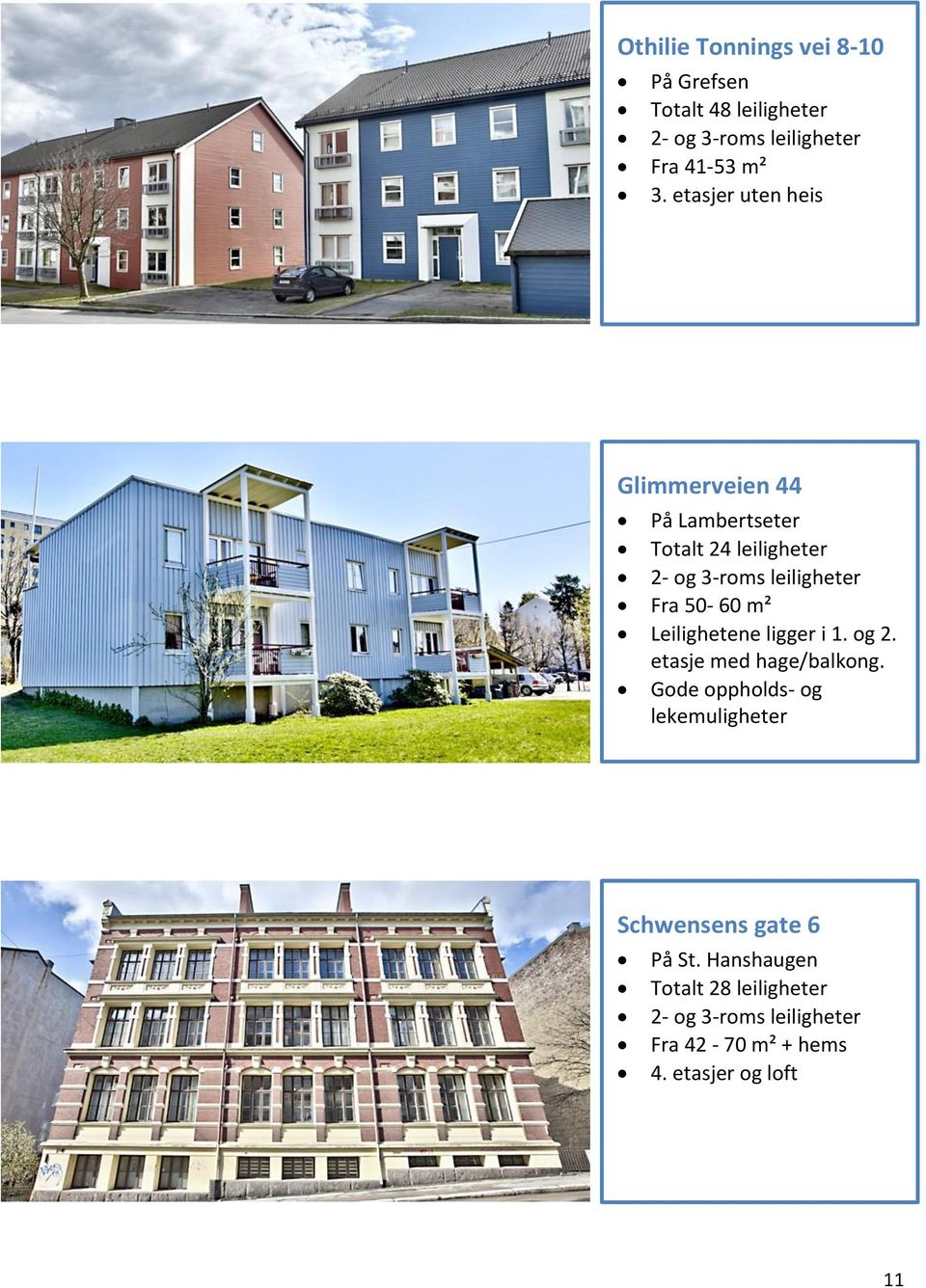 50-60 m² Leilighetene ligger i 1. og 2. etasje med hage/balkong.