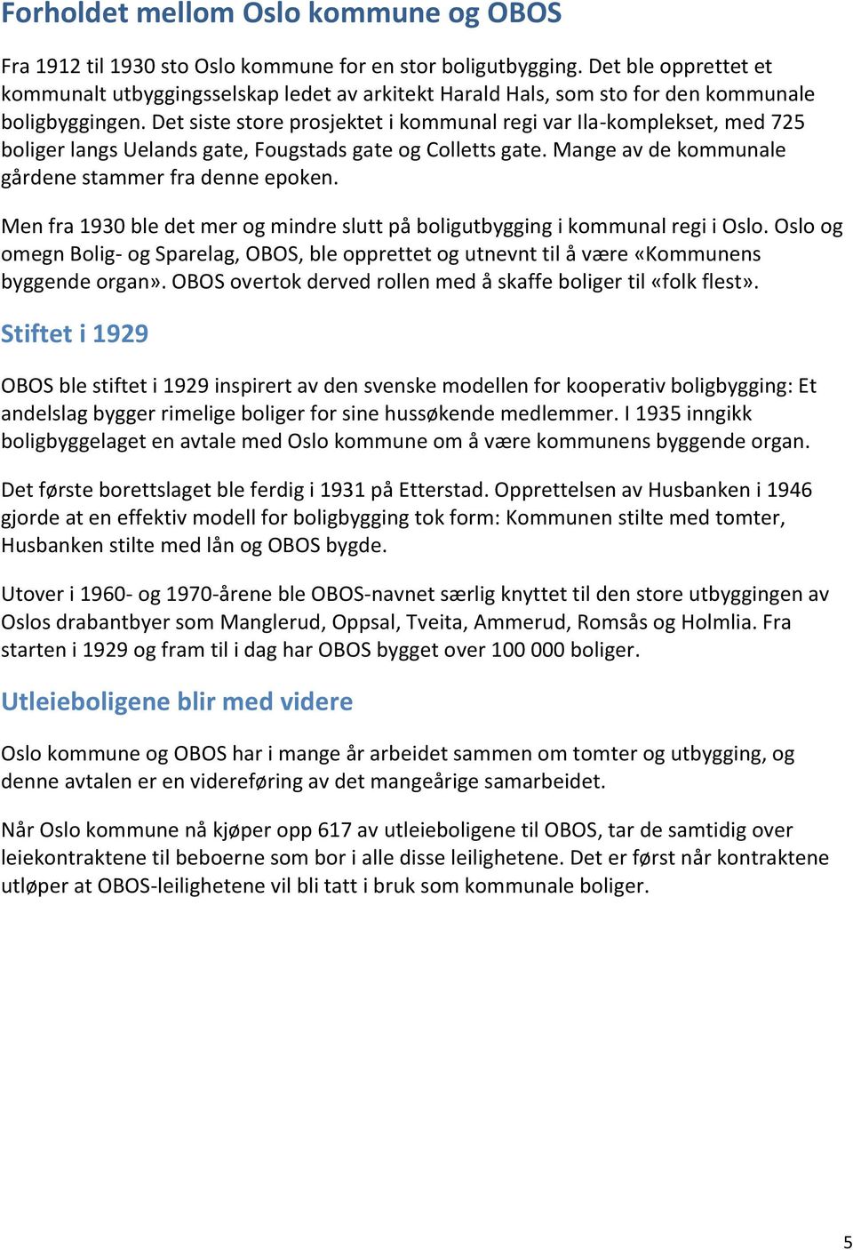 Det siste store prosjektet i kommunal regi var Ila-komplekset, med 725 boliger langs Uelands gate, Fougstads gate og Colletts gate. Mange av de kommunale gårdene stammer fra denne epoken.