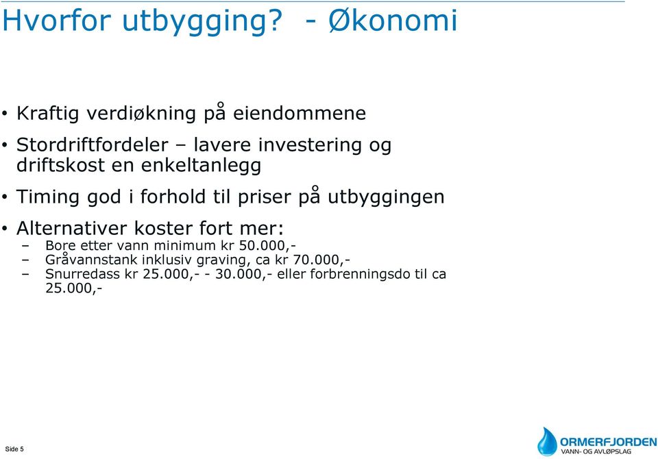 driftskost en enkeltanlegg Timing god i forhold til priser på utbyggingen Alternativer