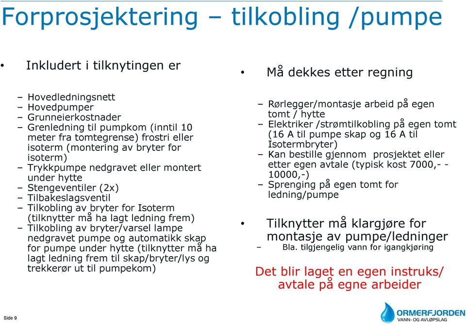 Tilkobling av bryter/varsel lampe nedgravet pumpe og automatikk skap for pumpe under hytte (tilknytter må ha lagt ledning frem til skap/bryter/lys og trekkerør ut til pumpekom) Må dekkes etter