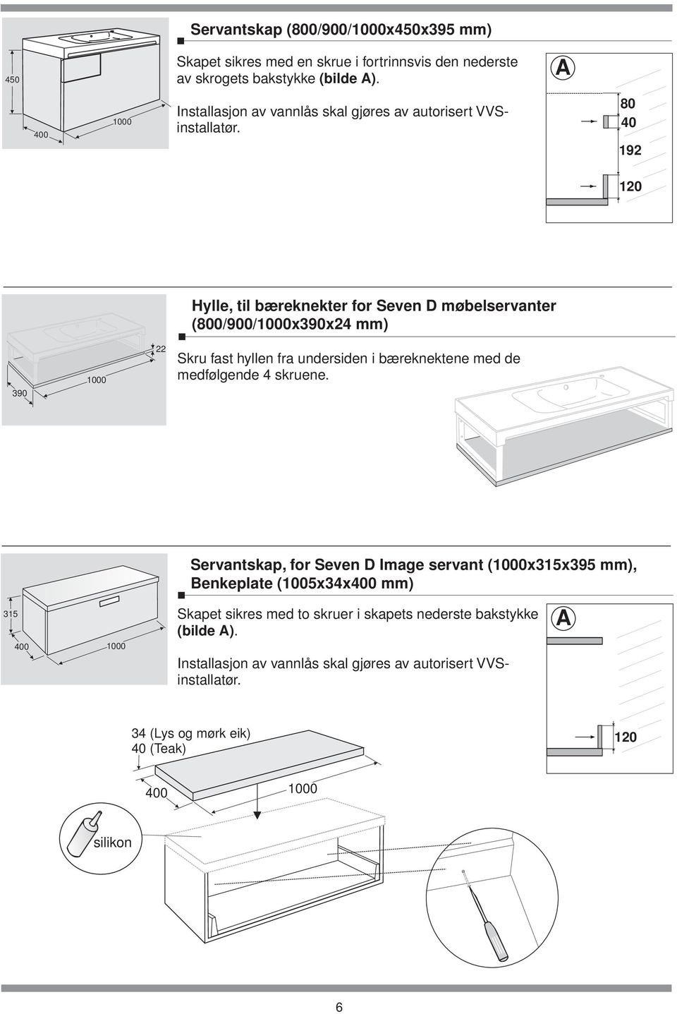 undersiden i bæreknektene med de medfølgende 4 skruene Servantskap, for Seven D Image servant (1000x315x395 mm), Benkeplate (1005x34x mm) 315 1000 Skapet sikres