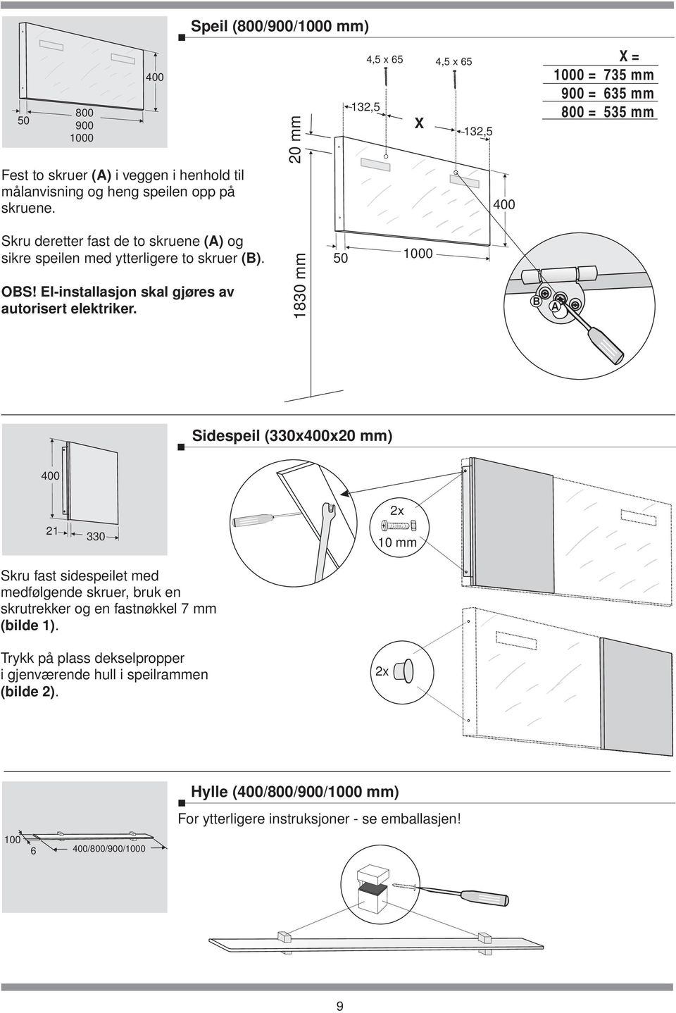 El-installasjon skal gjøres av autorisert elektriker 1830 mm 50 1000 B Sidespeil (330xx20 mm) 21 330 2x 10 mm Skru fast sidespeilet med medfølgende skruer, bruk en