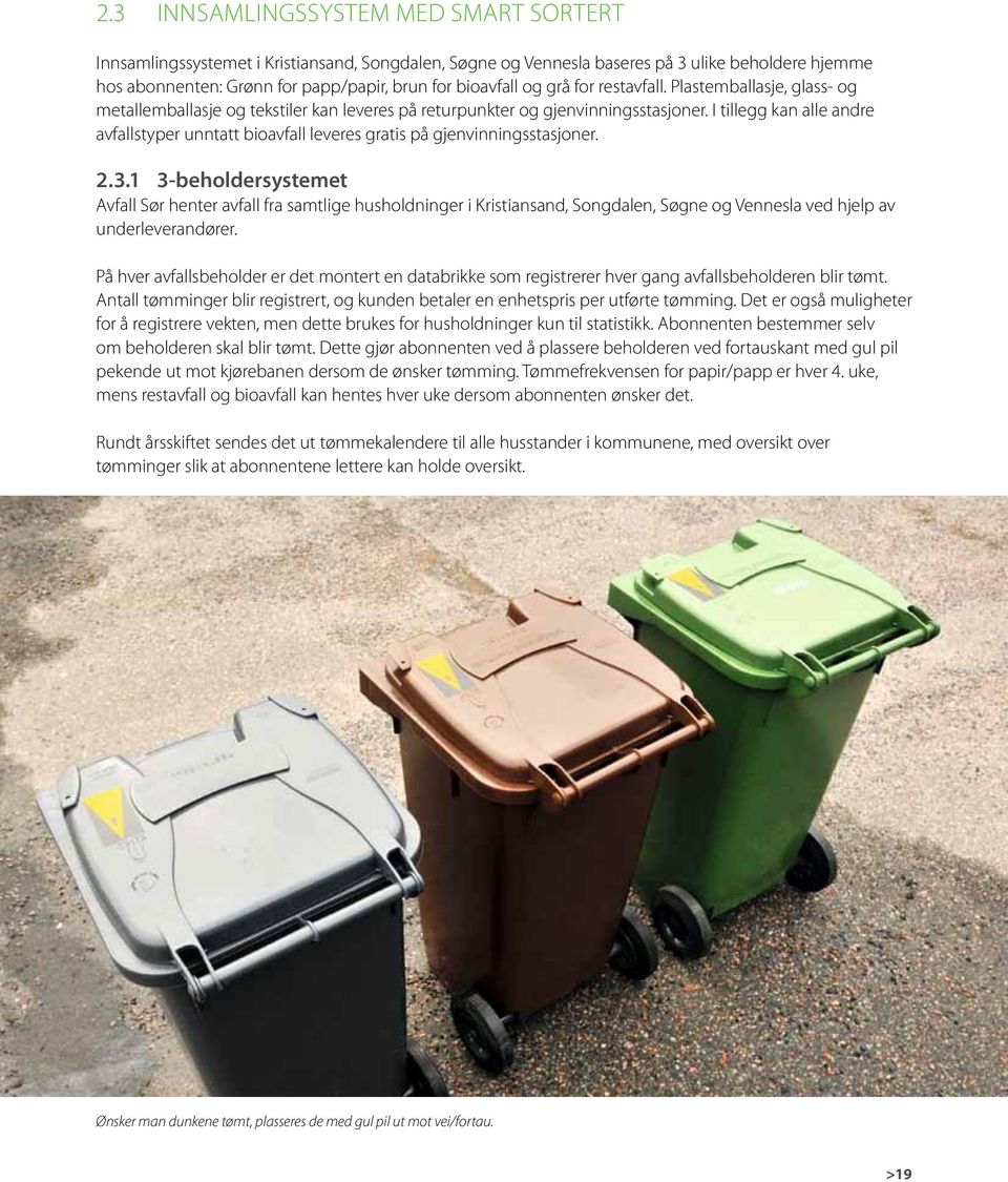 I tillegg kan alle andre avfallstyper unntatt bioavfall leveres gratis på gjenvinningsstasjoner. 2.3.