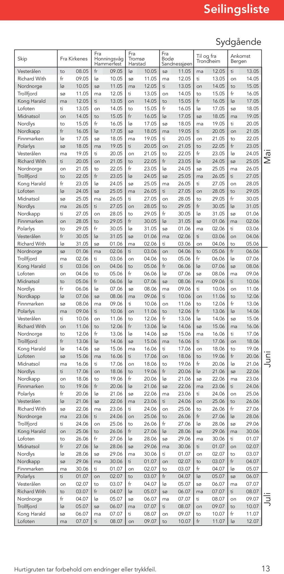 05 Kong Harald ma 12.05 ti 13.05 on 14.05 to 15.05 fr 16.05 lø 17.05 Lofoten ti 13.05 on 14.05 to 15.05 fr 16.05 lø 17.05 sø 18.05 Midnatsol on 14.05 to 15.05 fr 16.05 lø 17.05 sø 18.05 ma 19.