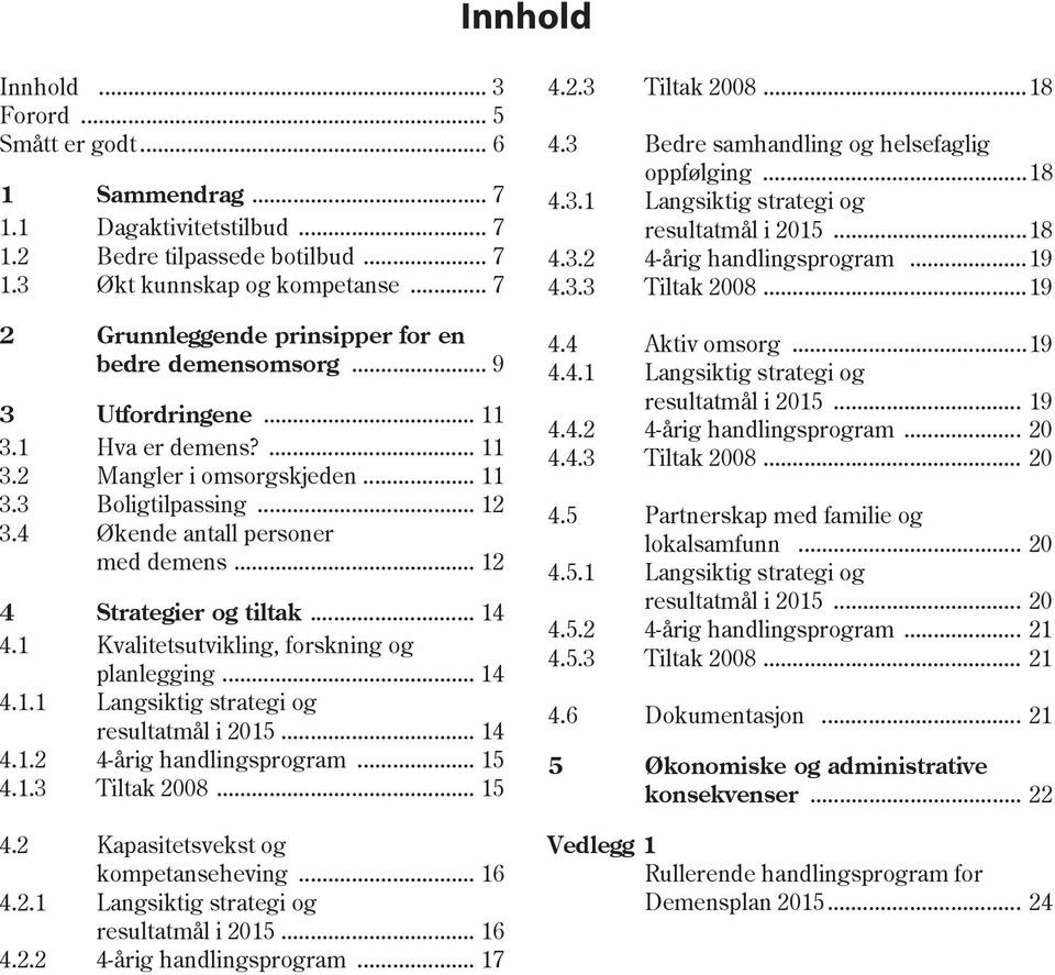 4 Økende antall personer med demens... 12 4 Strategier og tiltak... 14 4.1 Kvalitetsutvikling, forskning og planlegging... 14 4.1.1 Langsiktig strategi og resultatmål i 2015... 14 4.1.2 4-årig handlingsprogram.