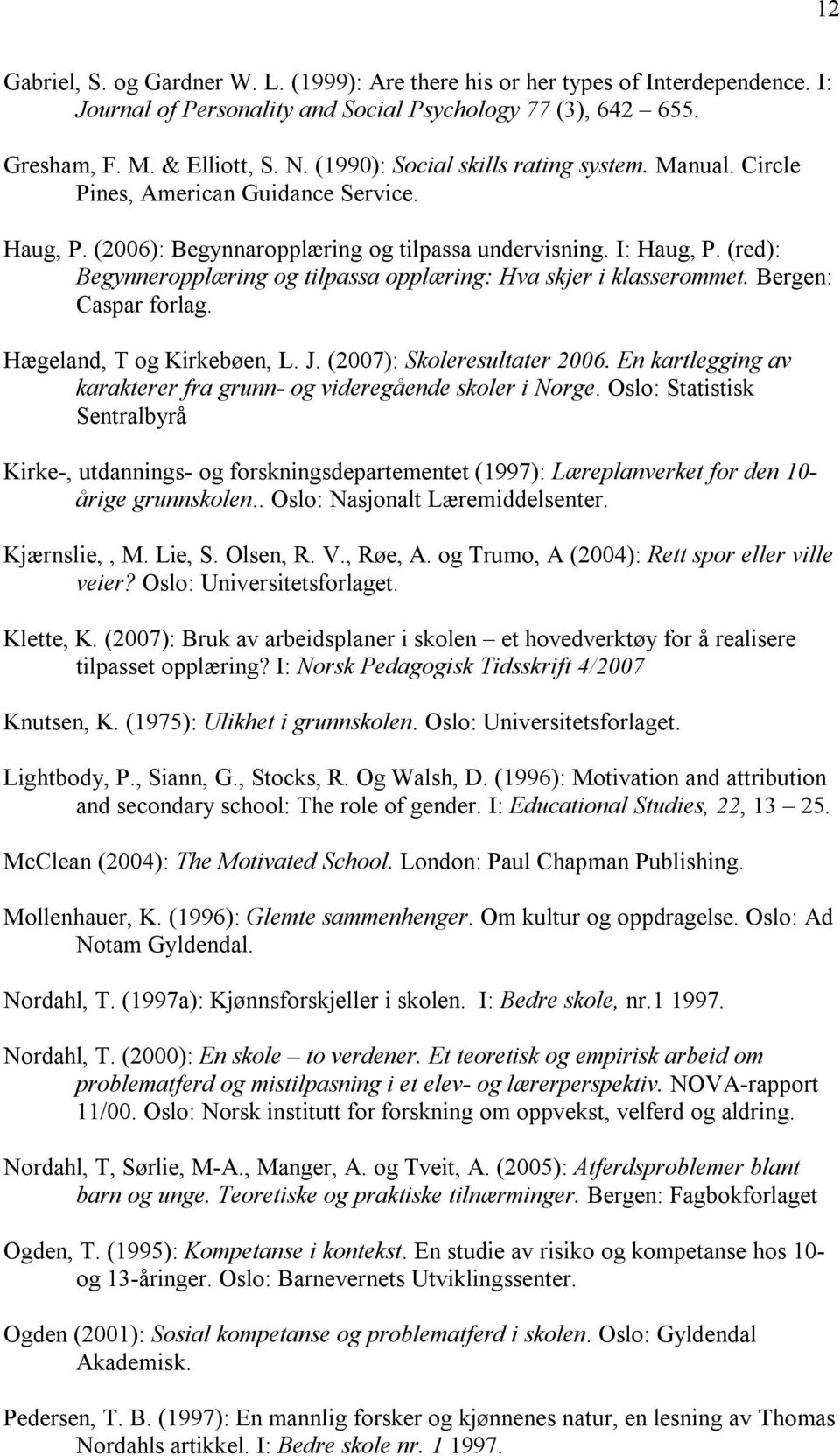 (red): Begynneropplæring og tilpassa opplæring: Hva skjer i klasserommet. Bergen: Caspar forlag. Hægeland, T og Kirkebøen, L. J. (2007): Skoleresultater 2006.