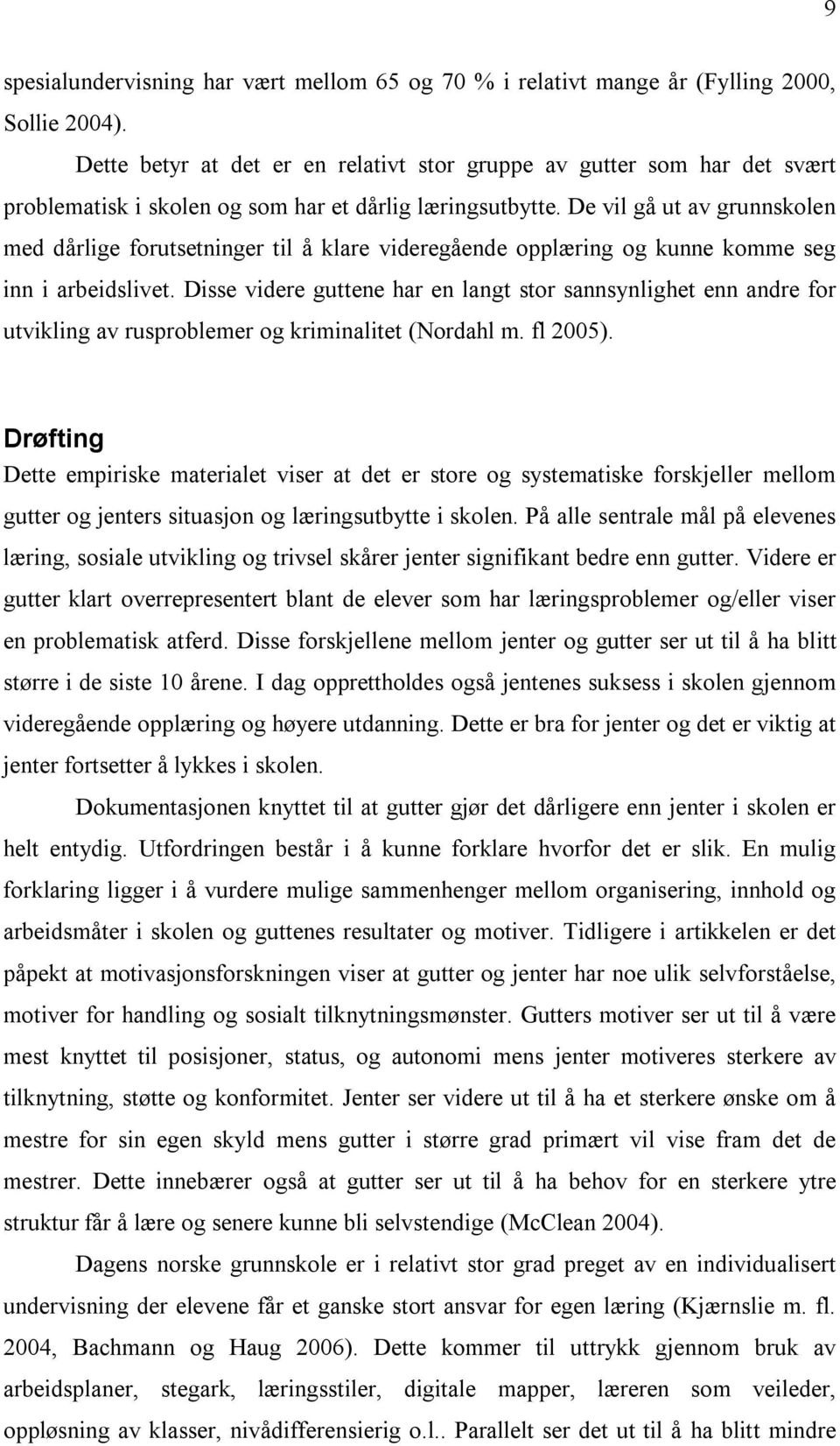 De vil gå ut av grunnskolen med dårlige forutsetninger til å klare videregående opplæring og kunne komme seg inn i arbeidslivet.