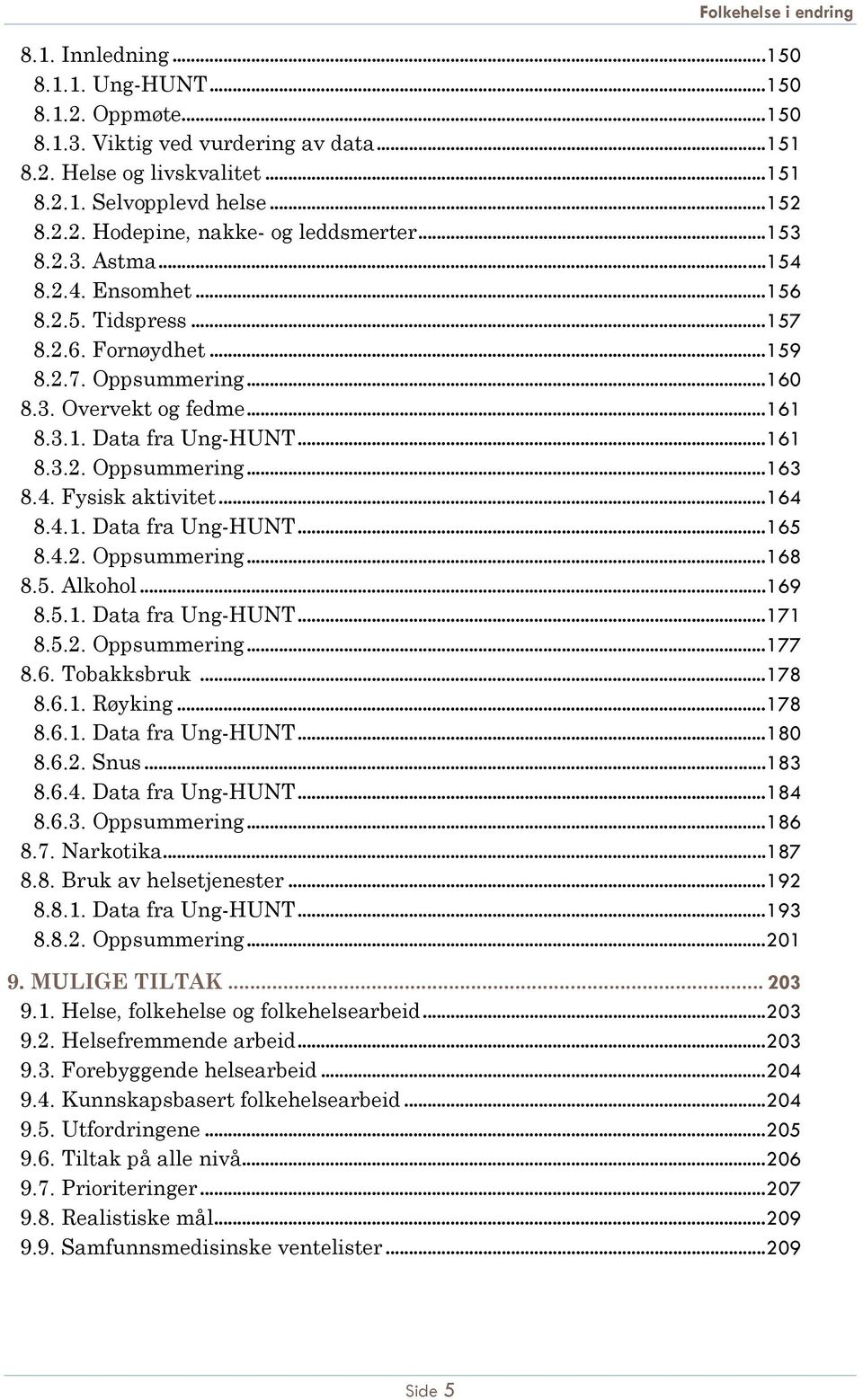 4. Fysisk aktivitet...164 8.4.1. Data fra Ung-HUNT...165 8.4.2. Oppsummering...168 8.5. Alkohol...169 8.5.1. Data fra Ung-HUNT...171 8.5.2. Oppsummering...177 8.6. Tobakksbruk...178 8.6.1. Røyking.