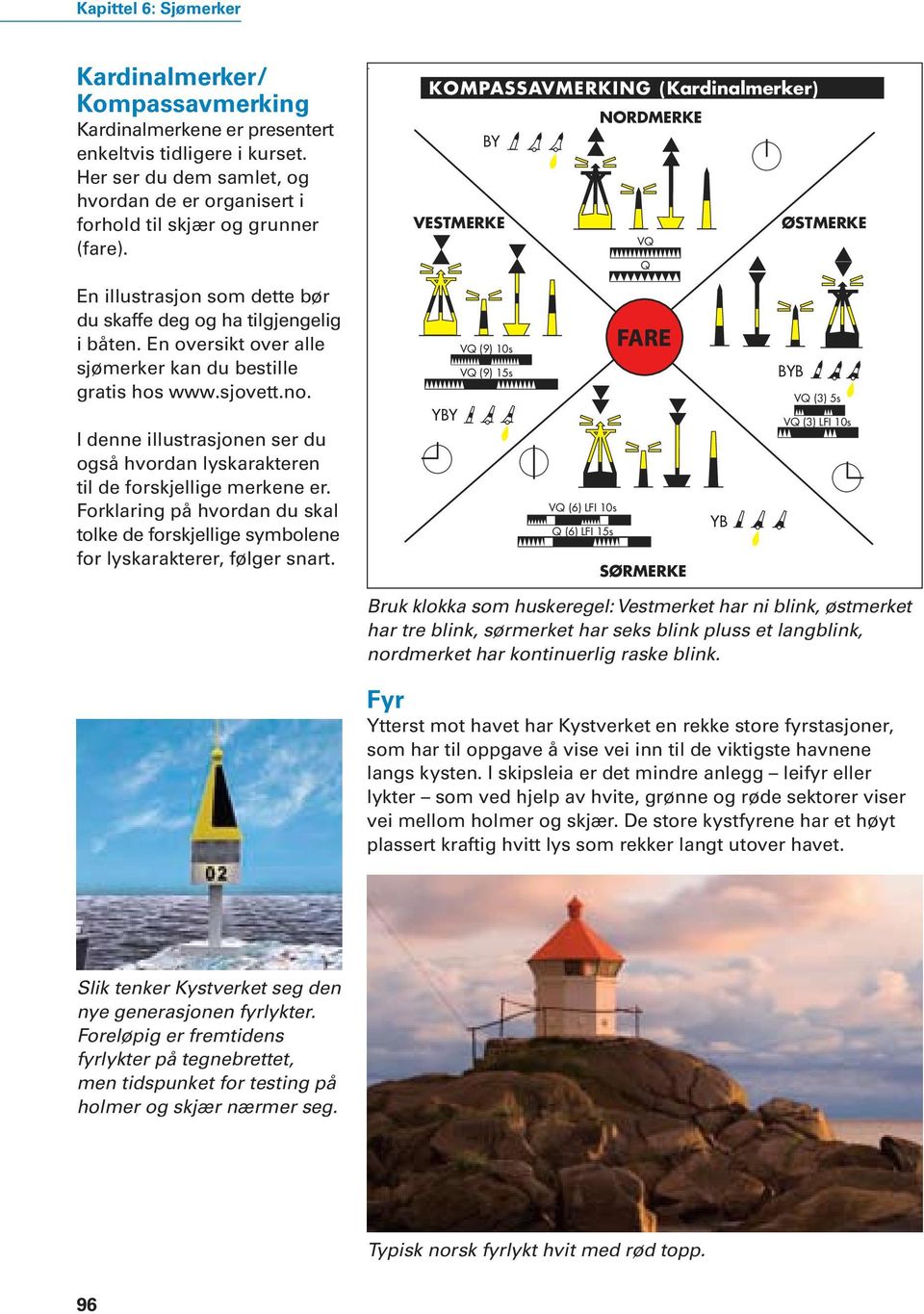 I denne illustrasjonen ser du også hvordan lyskarakteren til de forskjellige merkene er. Forklaring på hvordan du skal tolke de forskjellige symbolene for lyskarakterer, følger snart.