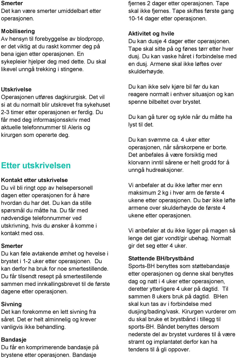 Det vil si at du normalt blir utskrevet fra sykehuset 2-3 timer etter operasjonen er ferdig. Du får med deg informasjonsskriv med aktuelle telefonnummer til Aleris og kirurgen som opererte deg.