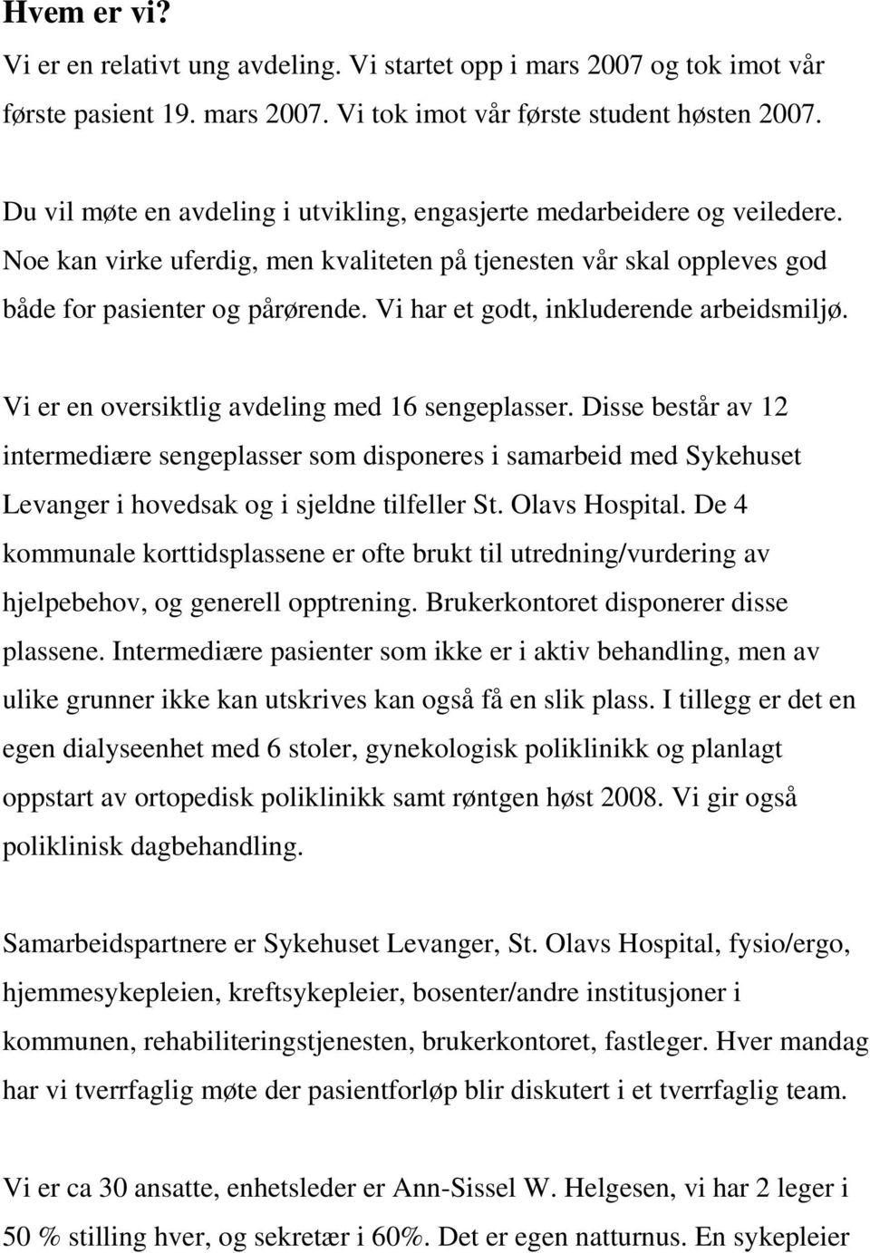 Vi har et godt, inkluderende arbeidsmiljø. Vi er en oversiktlig avdeling med 16 sengeplasser.