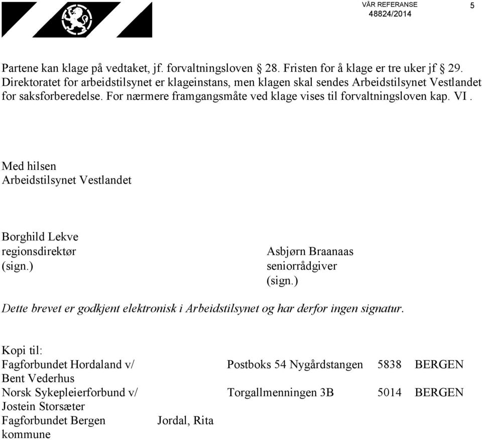 For nærmere framgangsmåte ved klage vises til forvaltningsloven kap. VI. Med hilsen Arbeidstilsynet Vestlandet Borghild Lekve regionsdirektør (sign.