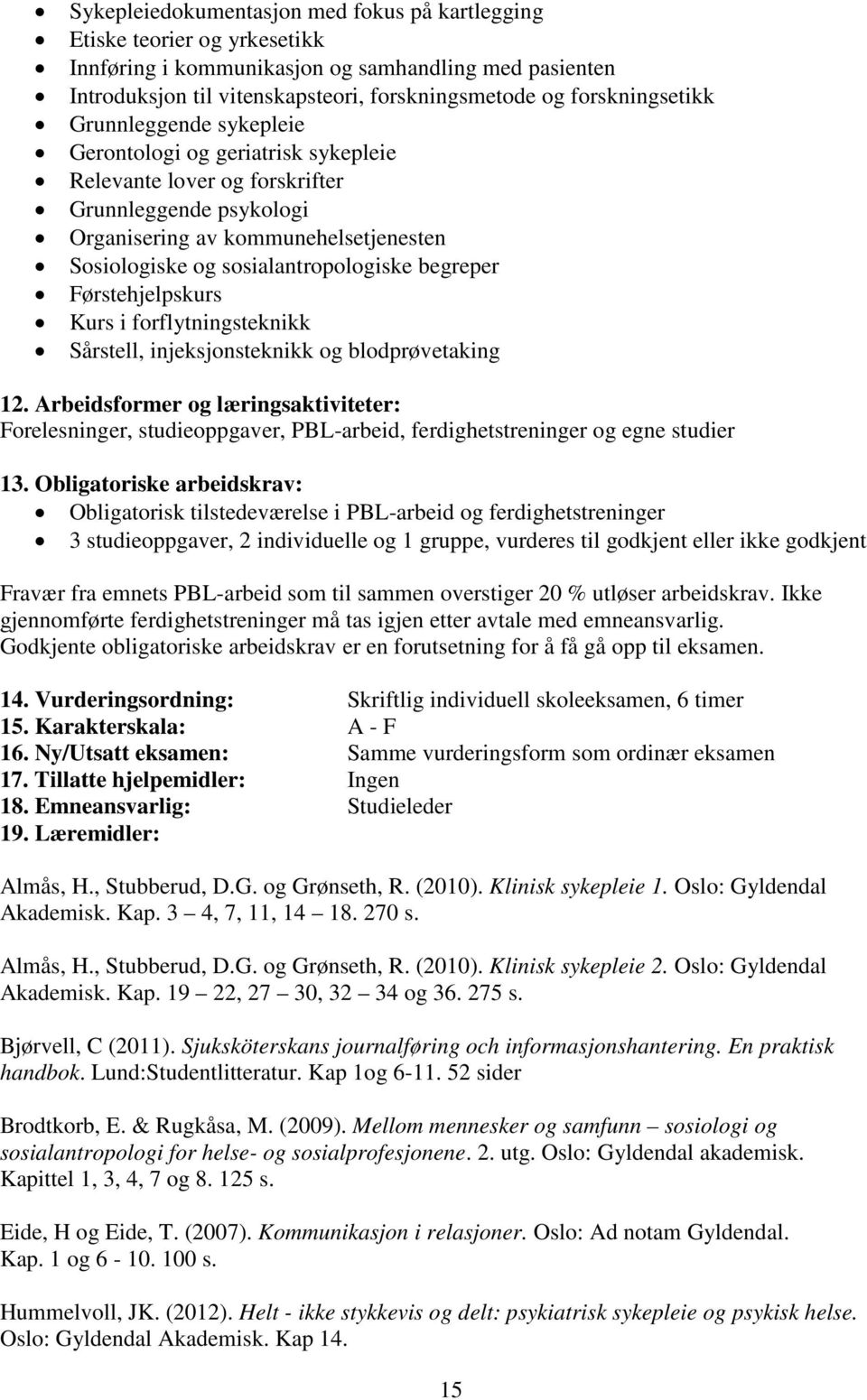 sosialantropologiske begreper Førstehjelpskurs Kurs i forflytningsteknikk Sårstell, injeksjonsteknikk og blodprøvetaking 12.