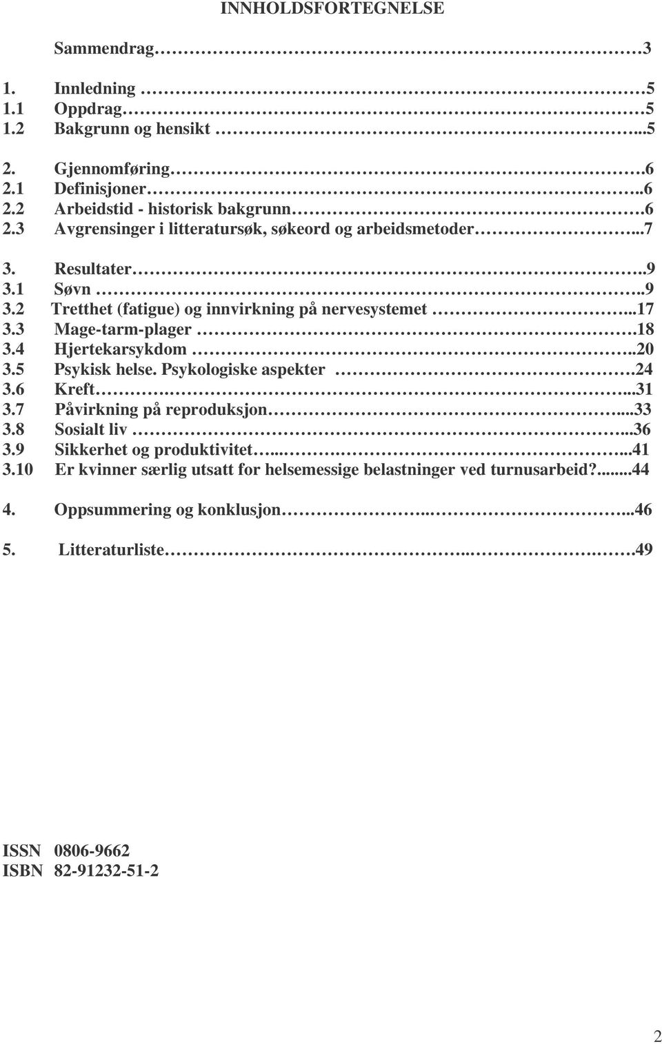 Psykologiske aspekter.24 3.6 Kreft....31 3.7 Påvirkning på reproduksjon...33 3.8 Sosialt liv...36 3.9 Sikkerhet og produktivitet.......41 3.