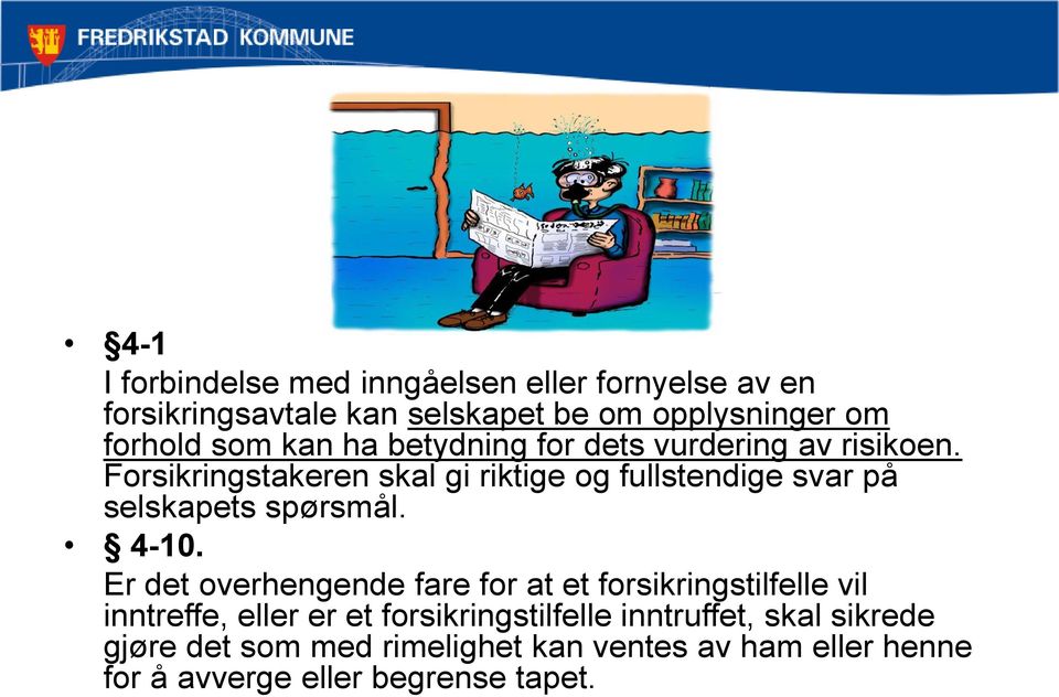 Forsikringstakeren skal gi riktige og fullstendige svar på selskapets spørsmål. 4-10.