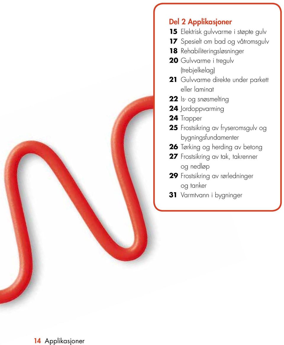 Is- og snøsmelting 24 Jordoppvarming 24 Trapper 25 Frostsikring av fryseromsgulv og bygningsfundamenter 26 Tørking og