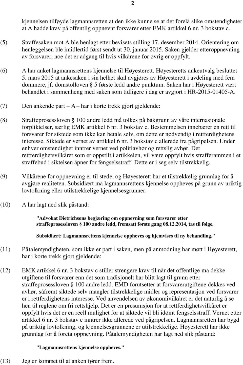 Saken gjelder etteroppnevning av forsvarer, noe det er adgang til hvis vilkårene for øvrig er oppfylt. (6) A har anket lagmannsrettens kjennelse til Høyesterett. Høyesteretts ankeutvalg besluttet 5.