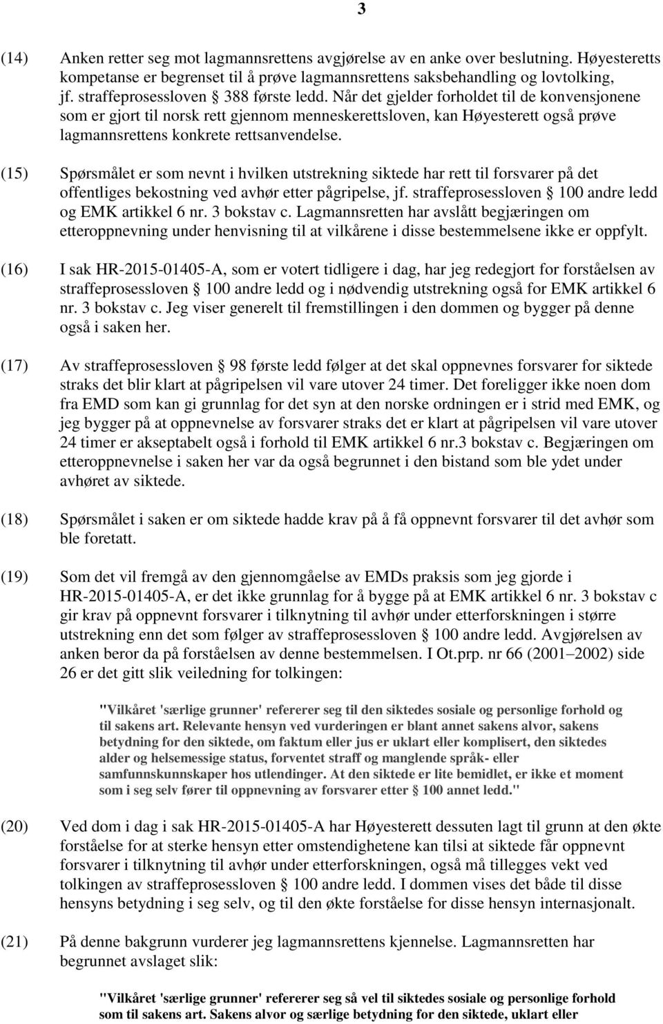 Når det gjelder forholdet til de konvensjonene som er gjort til norsk rett gjennom menneskerettsloven, kan Høyesterett også prøve lagmannsrettens konkrete rettsanvendelse.