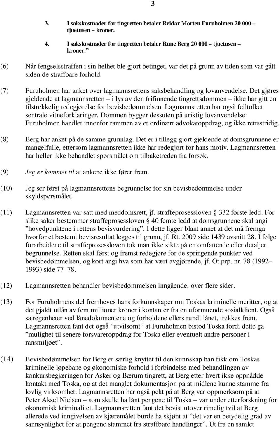 (7) Furuholmen har anket over lagmannsrettens saksbehandling og lovanvendelse.