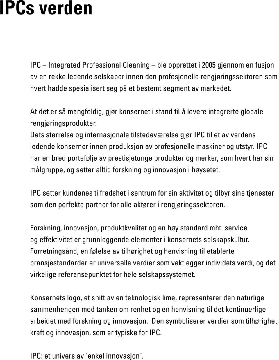 Dets størrelse og internasjonale tilstedeværelse gjør IPC til et av verdens ledende konserner innen produksjon av profesjonelle maskiner og utstyr.