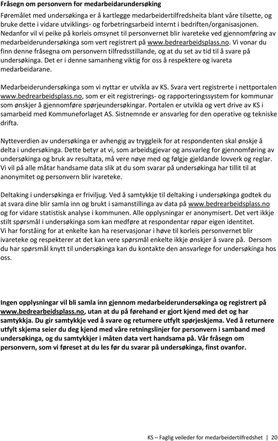 no. Vi vonar du finn denne fråsegna om personvern tilfredsstillande, og at du set av tid til å svare på undersøkinga. Det er i denne samanheng viktig for oss å respektere og ivareta medarbeidarane.