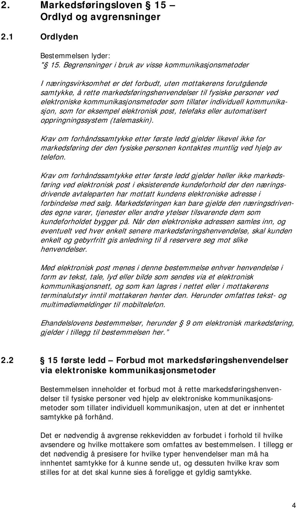 kommunikasjonsmetoder som tillater individuell kommunikasjon, som for eksempel elektronisk post, telefaks eller automatisert oppringningssystem (talemaskin).