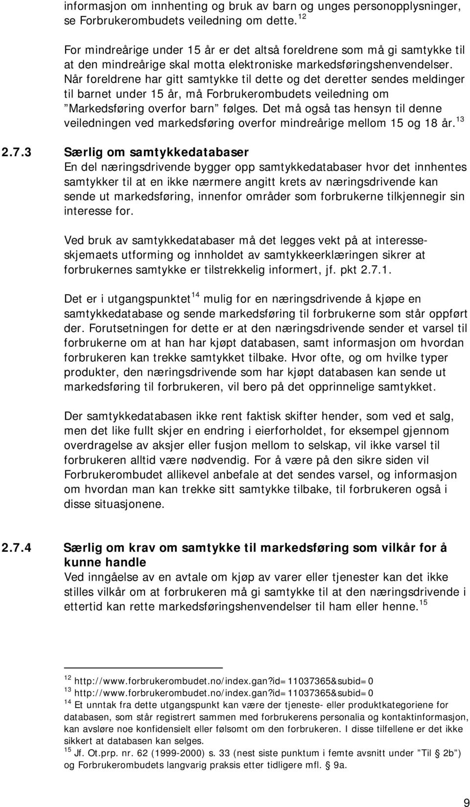 Når foreldrene har gitt samtykke til dette og det deretter sendes meldinger til barnet under 15 år, må Forbrukerombudets veiledning om Markedsføring overfor barn følges.