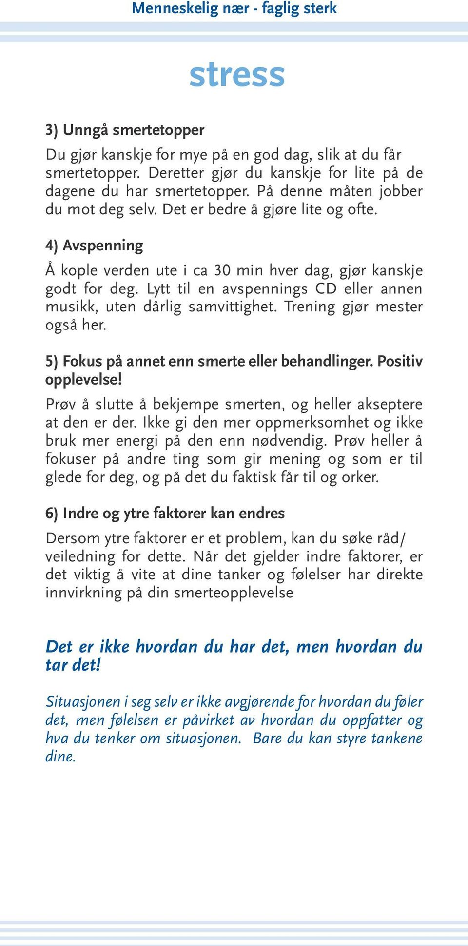 Lytt til en avspennings CD eller annen musikk, uten dårlig samvittighet. Trening gjør mester også her. 5) Fokus på annet enn smerte eller behandlinger. Positiv opplevelse!