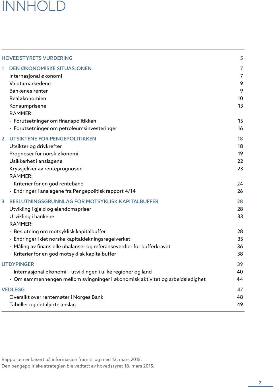 for en god rentebane -- Endringer i anslagene fra Pengepolitisk rapport / Beslutningsgrunnlag for motsyklisk kapitalbuffer Utvikling i gjeld og eiendomspriser Utvikling i bankene Rammer: --