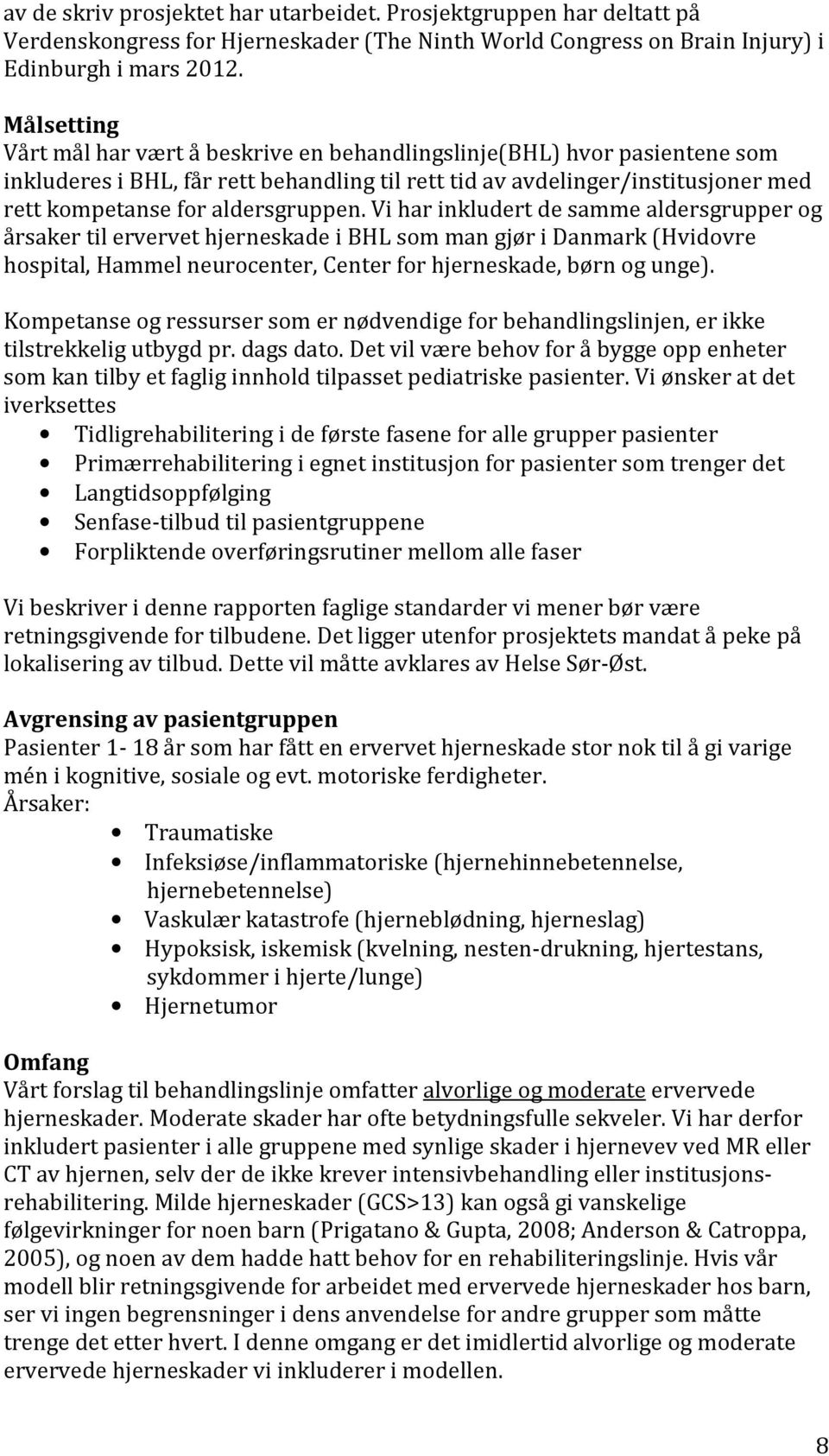aldersgruppen. Vi har inkludert de samme aldersgrupper og årsaker til ervervet hjerneskade i BHL som man gjør i Danmark (Hvidovre hospital, Hammel neurocenter, Center for hjerneskade, børn og unge).