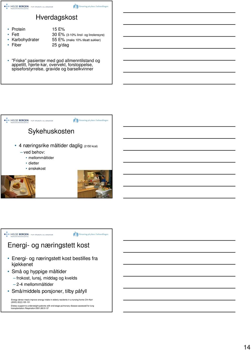 Energi- og næringstett kost bestilles fra kjøkkenet Små og hyppige måltider frokost, lunsj, middag og kvelds 2-4 mellommåltider Små/middels porsjoner, tilby påfyll Energy-dense meals improve energy