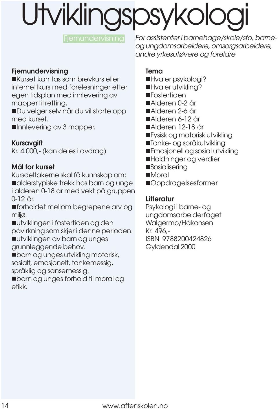 !forholdet mellom begrepene arv og miljø.!utviklingen i fostertiden og den påvirkning som skjer i denne perioden.!utviklingen av barn og unges grunnleggende behov.