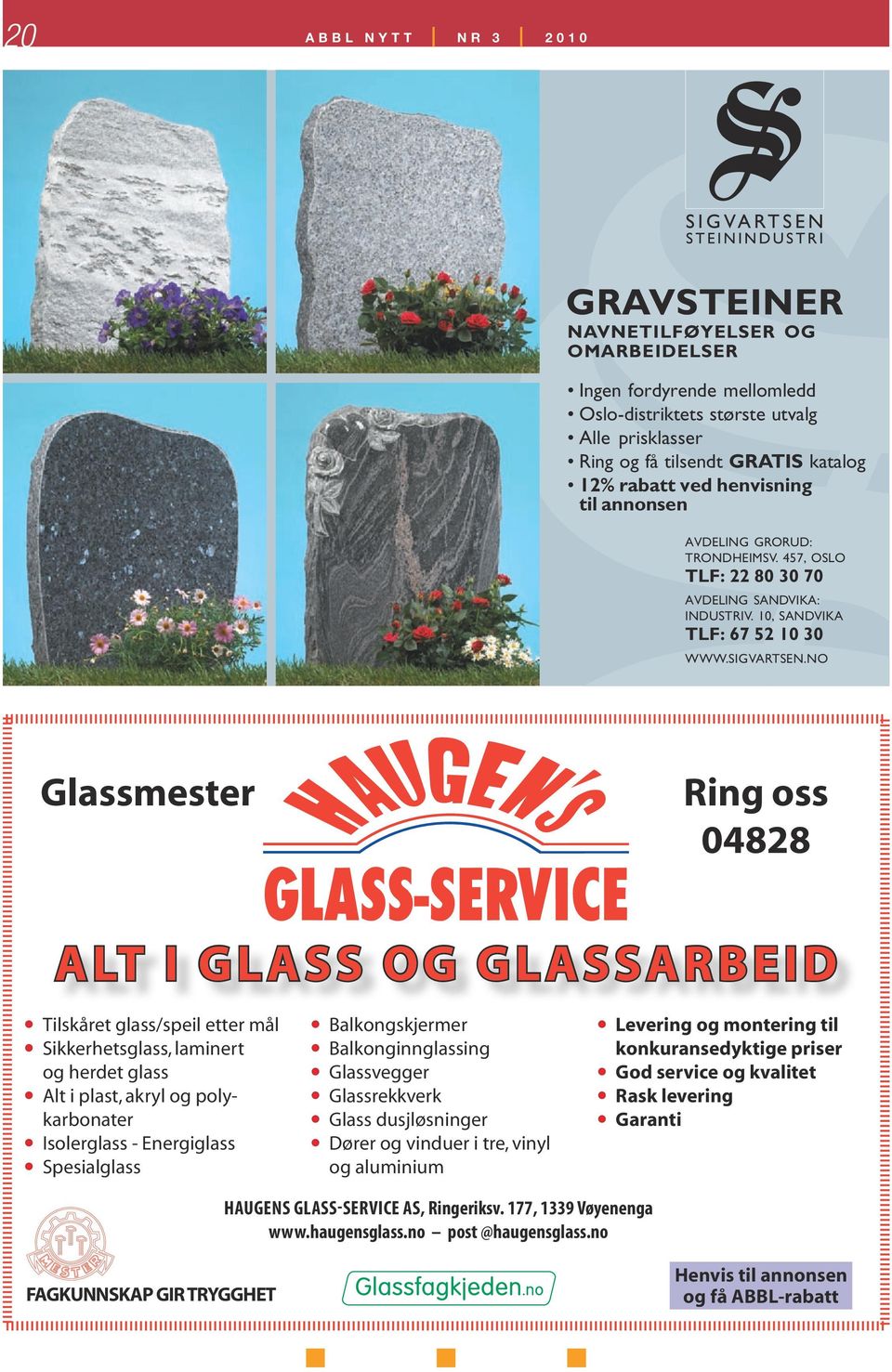 NO Glassmester Ring oss 04828 ALT I GLASS OG GLASSARBEID Tilskåret glass/speil etter mål Sikkerhetsglass, laminert og herdet glass Alt i plast, akryl og polykarbonater Isolerglass - Energiglass